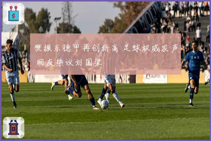 樊振东德甲再创新高 足球权威发声 网友热议刘国梁