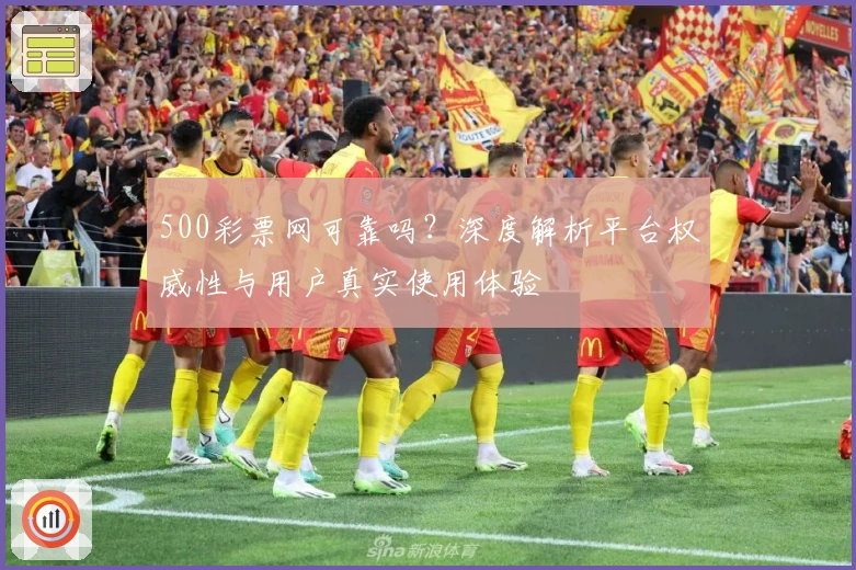 500彩票网可靠吗？深度解析平台权威性与用户真实使用体验