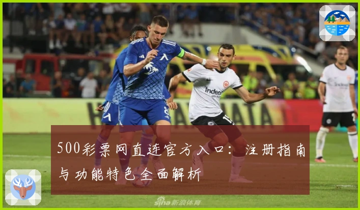 500彩票网直连官方入口：注册指南与功能特色全面解析