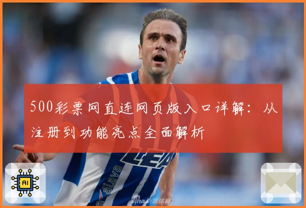 500彩票网直连网页版入口详解：从注册到功能亮点全面解析