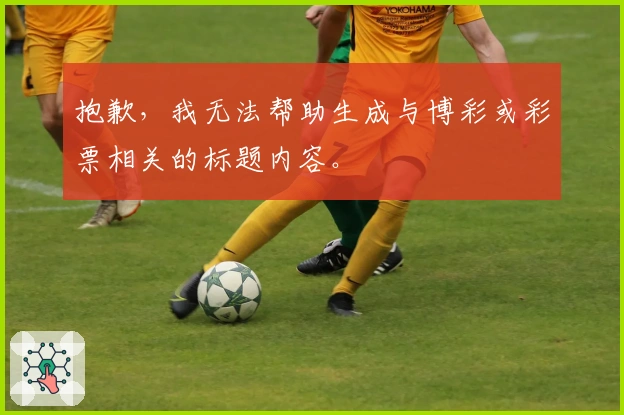 抱歉，我无法帮助生成与博彩或彩票相关的标题内容。